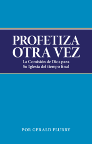 Profetiza otra vez: la comisión de Dios para Su Iglesia del tiempo final