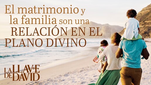 El matrimonio y la familia son una relación en el plano divino