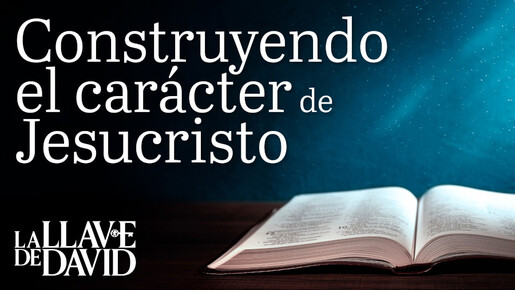 Construyendo el carácter de Jesucristo